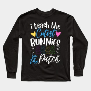 I Teach The Cutest Bunnies In The Patch Long Sleeve T-Shirt